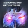 Skeletal Muscle Health in Metabolic Diseases