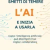 SMETTI DI TEMERE L’ AI E INIZIA A USARLA