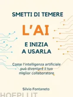 SMETTI DI TEMERE L’ AI E INIZIA A USARLA