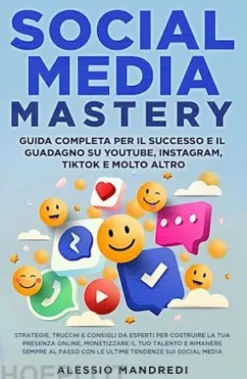 Social Media Mastery: Guida completa per il successo e il guadagno su YouTube, Instagram, TikTok e molto altro