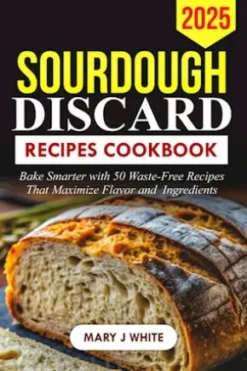 Sourdough Discard Recipes Cookbook 2025