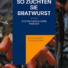 So züchten Sie Bratwurst