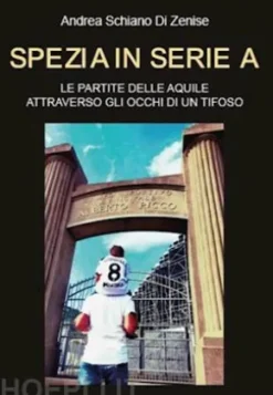 Spezia in serie A. Le partite delle Aquile attraverso gli occhi di un tifoso