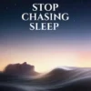 Stop Chasing Sleep