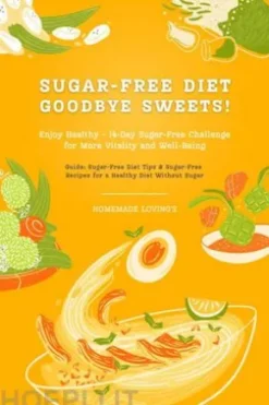 Sugar-Free Diet: Goodbye Sweets! Enjoy Healthy - 14-Day Sugar-Free Challenge for More Vitality and Well-Being (Guide: Sugar-Free Diet Tips & Sugar-Free Recipes for a Healthy Diet Without Sugar)