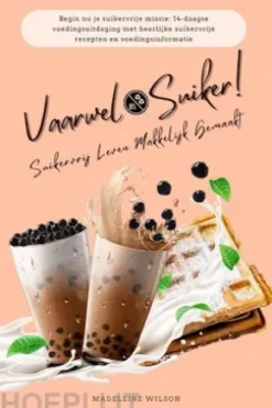 Suikervrij Leven Makkelijk Gemaakt: Vaarwel Suiker! (Begin nu je suikervrije missie: 14-daagse voedingsuitdaging met heerlijke suikervrije recepten en voedingsinformatie)