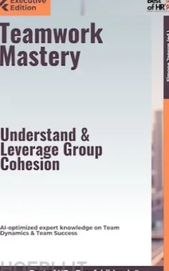 Teamwork Mastery – Understand & Leverage Group Cohesion