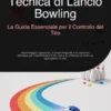 Tecnica di Lancio Bowling: La Guida Essenziale per il Controllo del Tiro
