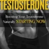 Testosterone: Boosting Your Testosterone Naturally Starting Now (How to Boost Testosterone Levels, Sex Drive, Muscle Mass and the Truth About Hormone Therapy)