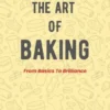 The Art Of Baking - From Basics To Brilliance