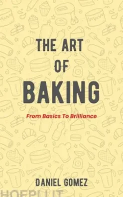 The Art Of Baking - From Basics To Brilliance