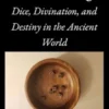 The Cast of Ages: Dice, Divination, and Destiny in the Ancient World