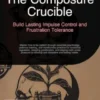 The Composure Crucible: Build Lasting Impulse Control and Frustration Tolerance