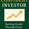 The Confident Investor: Building Wealth Through Stocks with Clarity, Control, and Calm