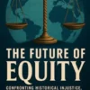 The Future of Equity: Confronting Historical Injustice, Building Global Accountability, and Advancing a Framework for Reparative Justice