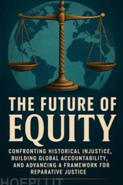 The Future of Equity: Confronting Historical Injustice, Building Global Accountability, and Advancing a Framework for Reparative Justice