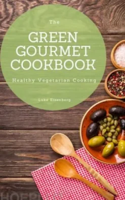 The Green Gourmet Cookbook: 100 Creative And Flavorful Vegetarian Cuisines (Vegetarian Cooking)