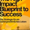 The High-Impact Blueprint to Success – Die Strategie für ein außergewöhnliches Leben