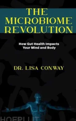 The Microbiome Revolution - How Gut Health Impacts Your Mind and Body