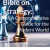 The New Bible on Strategy: A Comprehensive Guide for the Modern World