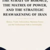 The Strait of Hormuz, the Matrix of Power, and the Strategic Reawakening of Iran