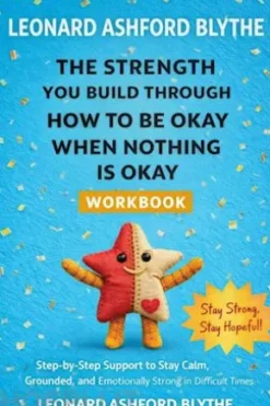The Strength You Build Through How to Be Okay When Nothing Is Okay