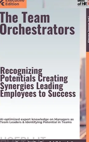 The Team Orchestrators – Recognizing Potentials, Creating Synergies, Leading Employees to Success