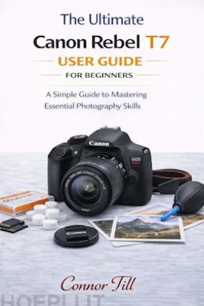 The ultimate Canon Rebel T-7User Guide FOR BEGINNERS