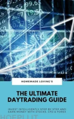 The Ultimate Daytrading Guide: Invest Intelligently Step by Step And Earn Money With Stocks, CFD & Forex