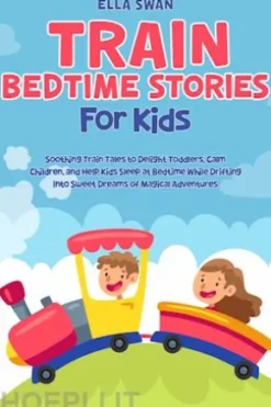 Train Bedtime Stories for Kids: Soothing Train Tales to Delight Toddlers, Calm Children, and Help Kids Sleep at Bedtime While Drifting Into Sweet Dreams of Magical Adventures