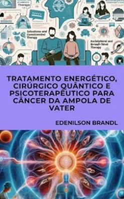 Tratamento Energético, Cirúrgico Quântico e Psicoterapêutico para Câncer da Ampola de Vater