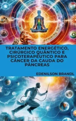 Tratamento Energético, Cirúrgico Quântico e Psicoterapêutico para Câncer da Cauda do Pâncreas