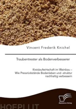Traubentrester als Bodenverbesserer. Kreislaufwirtschaft im Weinbau – Wie Pressrückstände Bodenleben und -struktur nachhaltig verbessern