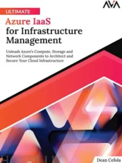 Ultimate Azure IaaS for Infrastructure Management: Unleash Azure’s Compute, Storage and Network Components to Architect and Secure Your Cloud Infrastructure