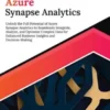 Ultimate Azure Synapse Analytics: Unlock the Full Potential of Azure Synapse Analytics to Seamlessly Integrate, Analyze, and Optimize Complex Data for Enhanced Business Insights and Decision-Making