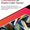 Ultimate Cyberwarfare for Evasive Cyber Tactics: Unravel the Techniques of Cyberwarfare, Hacktivism and Asymmetric Conflicts for Tactical Excellence with Real-world Use Cases and Strategic Insights