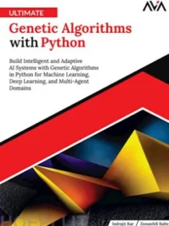 Ultimate Genetic Algorithms with Python: Build Intelligent and Adaptive AI Systems with Genetic Algorithms in Python for Machine Learning, Deep Learning, and Multi-Agent Domains