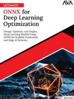 Ultimate ONNX for Deep Learning Optimization: Design, Optimize, and Deploy Deep Learning Models Using ONNX for Scalable Production and Edge AI Systems