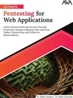 Ultimate Pentesting for Web Applications: Unlock Advanced Web App Security Through Penetration Testing Using Burp Suite, Zap Proxy, Fiddler, Charles Proxy, and Python for Robust Defense