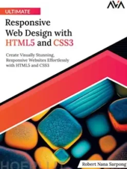 Ultimate Responsive Web Design with HTML5 and CSS3: Create Visually Stunning, Responsive Websites Effortlessly with HTML5 and CSS3