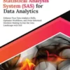 Ultimate Statistical Analysis System (SAS) for Data Analytics: Enhance Your Data Analytics Skills, Optimize Workflows, and Drive Informed Decision-Making Across the Data Landscape with SAS