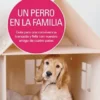 Un perro en la familia: Guía para una convivencia tranquila y feliz con nuestro amigo de cuatro patas