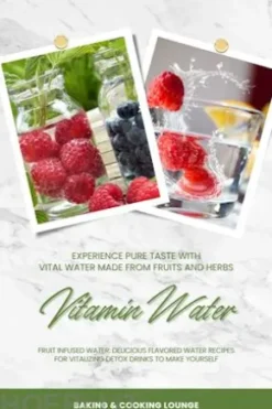 Vitamin Water: Experience Pure Taste with Vital Water Made from Fruits and Herbs (Fruit Infused Water: Delicious Flavored Water Recipes for Vitalizing Detox Drinks to Make Yourself)