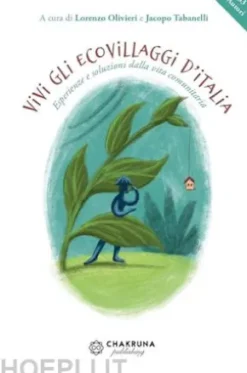 Vivi gli ecovillaggi d'Italia. Esperienze e soluzioni dalla vita comunitaria
