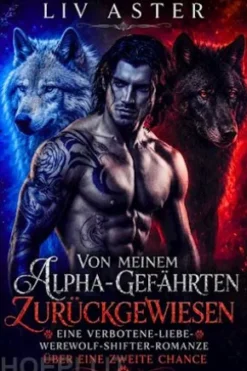 Von Meinem Alpha-Gefährten Zurückgewiesen: Eine Verbotene-Liebe-Werwolf-Shifter-Romanze über eine Zweite Chance