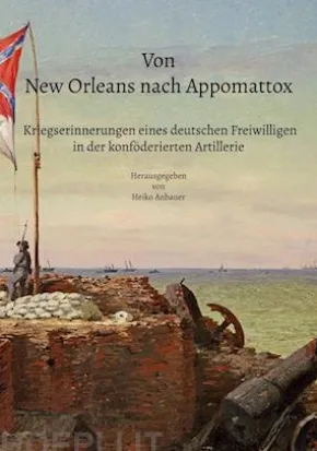 Von New Orleans nach Appomattox - Kriegserinnerungen eines deutschen Freiwilligen in der konföderierten Artillerie