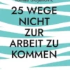 25 Wege nicht zur Arbeit zu Kommen