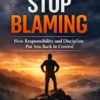 When You Stop Blaming: How Responsibility and Discipline Put You Back in Control