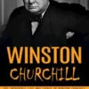 Winston Churchill: The Incredible Life and Legacy of Winston Churchill (This Giant of the Ages Can Have a Lasting Impact on Your Life)