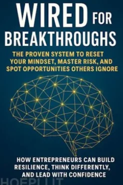 Wired for Breakthroughs: The Proven System to Reset Your Mindset, Master Risk, and Spot Opportunities Others Ignore